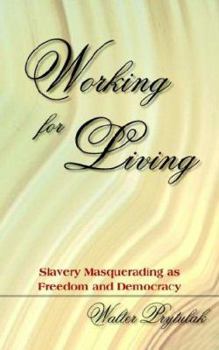 Paperback Working for Living: Slavery Masquerading as Freedom and Democracy Book