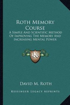Paperback Roth Memory Course: A Simple And Scientific Method Of Improving The Memory And Increasing Mental Power Book