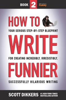 Paperback How to Write Funnier: Book Two of Your Serious Step-by-Step Blueprint for Creating Incredibly, Irresistibly, Successfully Hilarious Writing Book