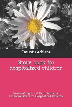 Story book for hospitalized children: Stories of Light and Faith: Romanian Orthodox Saints for Hospitalized Children