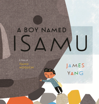 Boy Named Isamu: A Story of Isamu Noguchi