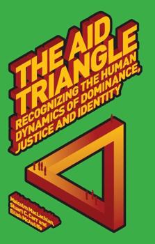 Paperback The Aid Triangle: Recognizing the Human Dynamics of Dominance, Justice and Identity Book