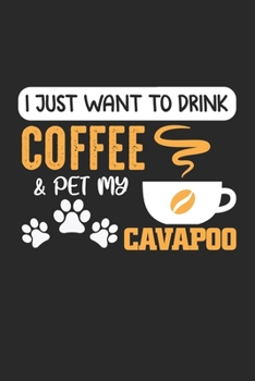 I Just Want to Drink Coffee & Pet My Cavapoo: Cavapoo Dog Owner Coffee Bean Drinker