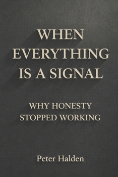 Paperback When Everything Is A Signal: Why Honesty Stopped Working Book