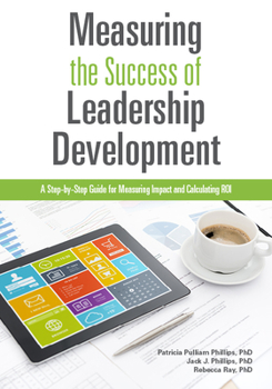Paperback Measuring the Success of Leadership Development: A Step-By-Step Guide for Measuring Impact and Calculating Roi Book