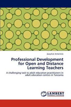 Professional Development for Open and Distance Learning Teachers: A challenging task to adult education practitioners in adult education centres in Tanzania