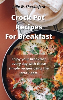 Hardcover Crock pot recipes for breakfast: Enjoy your breakfast every day with these simple recipes using the crock pot! Book