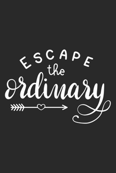 Escape the Ordinary: Inspirational Journal / Notebook / Diary - Inspiring Quote on Black Matte Cover - Great Birthday or Christmas Gift