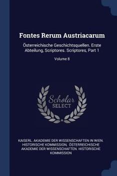 Paperback Fontes Rerum Austriacarum: Österreichische Geschichtsquellen. Erste Abteilung, Scriptores. Scriptores, Part 1; Volume 8 Book