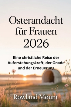 Osterandacht für Frauen 2026: Eine christliche Reise der Auferstehungskraft, der Gnade und der Erneuerung (German Edition)