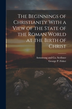 Paperback The Beginnings of Christianity With a View of the State of the Roman World at the Birth of Christ Book