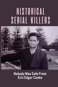 Paperback Historical Serial Killers: Nobody Was Safe From Eric Edgar Cooke: Cooke'S Crimes Book