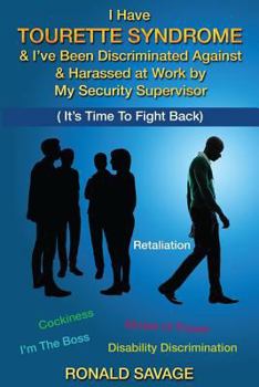 Paperback I Have Tourette Syndrome & I've Been Discriminated Against & Harassed at Work by My Security Supervisor: It's Time to Fight Back Book