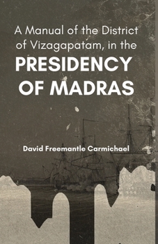 A Manual of the District of Vizagapatam, in the PRESIDENCY OF MADRAS