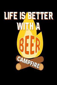 Paperback Life Is Better With A Beer Campfire: Funny Beer Drinker Camping Novelty Gift Notebook Book