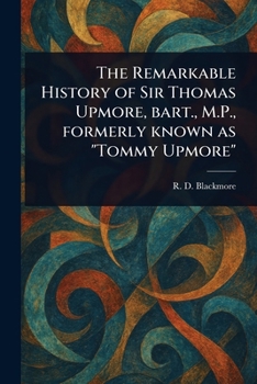 Paperback The Remarkable History of Sir Thomas Upmore, Bart., M.P., Formerly Known as "Tommy Upmore" Book