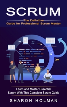 Paperback Scrum: The Definitive Guide for Professional Scrum Master (Learn and Master Essential Scrum With This Complete Scrum Guide) Book