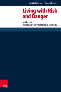 Hardcover Living with Risk and Danger: Studies in Interdisciplinary Systematic Theology Book