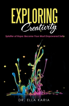 Paperback Exploring Creativity: Splatter of Hope: Become Your Most Empowered Self Book