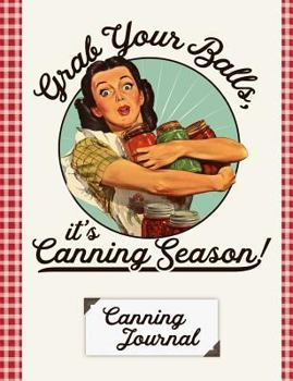 Grab Your Balls It's Canning Season Canning Journal: Blank Canning Cookbook Blank Canning Recipe Pages Book Canning Journal Retro Vintage Housewife Woman With Canning Jars