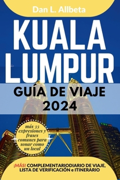 KUALA LUMPUR Guía de viaje 2024: Para viajeros solitarios, familias, parejas y atracciones imperdibles con un plan de itinerario ideal de 7 días y una