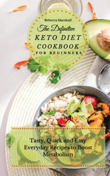 Hardcover The Definitive Keto Diet Cookbook for Beginners: Tasty, Quick and Easy Everyday Recipes to Boost Metabolism Book