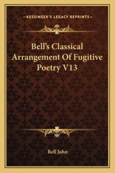 Paperback Bell's Classical Arrangement Of Fugitive Poetry V13 Book
