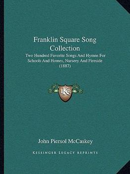 Paperback Franklin Square Song Collection: Two Hundred Favorite Songs And Hymns For Schools And Homes, Nursery And Fireside (1887) Book