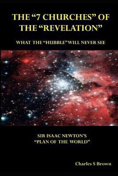 Paperback The "7 Churches" of the "Revelation": What the "Hubble" Will Never See Sir Isaac Newton's "Plan of the World" Book