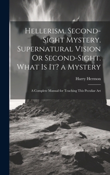 Hardcover Hellerism. Second-Sight Mystery. Supernatural Vision Or Second-Sight. What Is It? a Mystery: A Complete Manual for Teaching This Peculiar Art Book