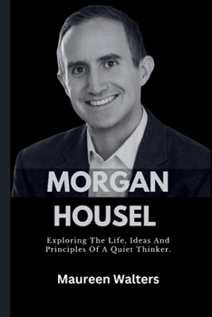 MORGAN HOUSEL: Exploring The Life, Ideas And Principles Of A Quiet Thinker.