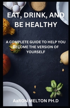 Paperback Eat, Drink, And Be Healthy: A Complete Guide To Help You Become The Version Of Yourself Book