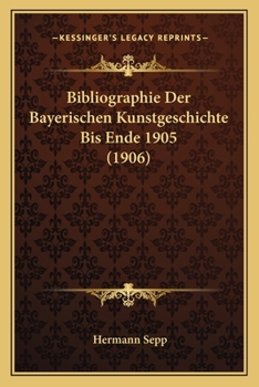 Paperback Bibliographie Der Bayerischen Kunstgeschichte Bis Ende 1905 (1906) [German] Book