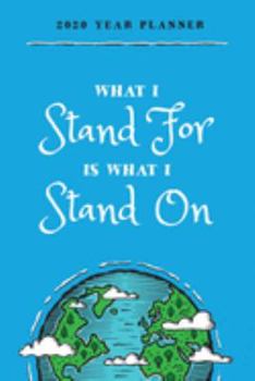 What I Stand For Is What I Stand On. 2020 Year Planner.: Daily, Weekly & Monthly Calendar Diary