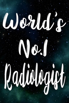 Worlds No.1 Radiologist: The perfect gift for the professional in your life - Funny 119 page lined journal!