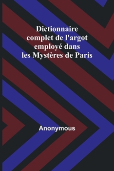 Paperback Dictionnaire complet de l'argot employé dans les Mystères de Paris [French] Book