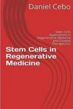 Stem Cells in Regenerative Medicine: Stem Cells Applications in Regenerative Medicine and Disease Therapeutics