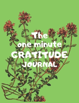 The one minute gratitude journal: A 1 year, 52 Week Guide To Cultivate An Attitude Of Gratitude: Gratitude journal with inspirational & motivational gratitude quotes inside,