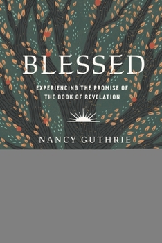 Blessed: Experiencing the Promise of the Book of Revelation