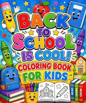 Back to School is Cool Coloring Book for Kids: Fun and Easy School-Themed Coloring Pages Featuring School Buses, Classrooms, Teachers, Friends, Backpacks, and More