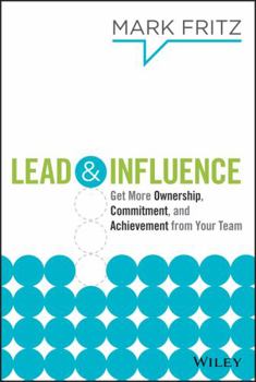 Hardcover Lead & Influence: Get More Ownership, Commitment, and Achievement from Your Team Book