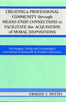 Paperback Creating a Professional Community through Means-Ends Connections to Facilitate the Acquisition of Moral Disposition: Developing, Living and Evaluating Book