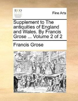 Paperback Supplement to the Antiquities of England and Wales. by Francis Grose ... Volume 2 of 2 Book