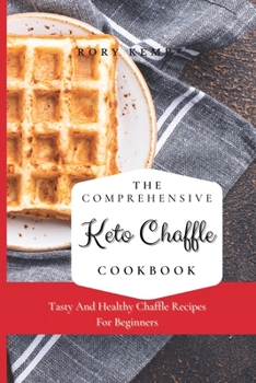 Paperback The Comprehensive KETO Chaffle Cookbook: Tasty And Healthy Chaffle Recipes For Beginners Book