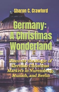 Paperback Germany: A Christmas Wonderland: Discover the Magic of German Christmas Markets in Nuremberg, Munich, and Berlin Book