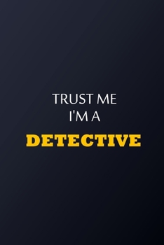 Trust Me I'm A detective Notebook -  Funny detective Gift: Lined Notebook / Journal Gift, 100 Pages, 6x9, Soft Cover, Matte Finish