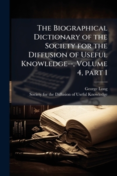 Paperback The Biographical Dictionary of the Society for the Diffusion of Useful Knowledge--, Volume 4, part 1 Book