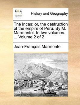 Paperback The Incas: Or, the Destruction of the Empire of Peru. by M. Marmontel. in Two Volumes. ... Volume 2 of 2 Book