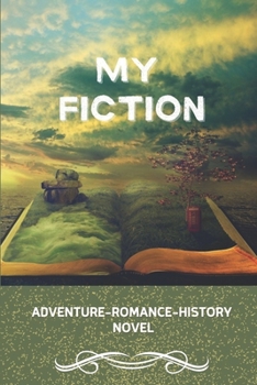 Paperback My Fiction: Adventure-Romance-History Novel: Adventure Novels For Adults Book
