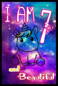 I am 7 and Beautiful: Unicorn Journal A Happy Birthday 7 Years Old Unicorn Journal Notebook for Kids, Birthday Unicorn Journal for Girls / 7 Year Old Birthday Gift for Girls!